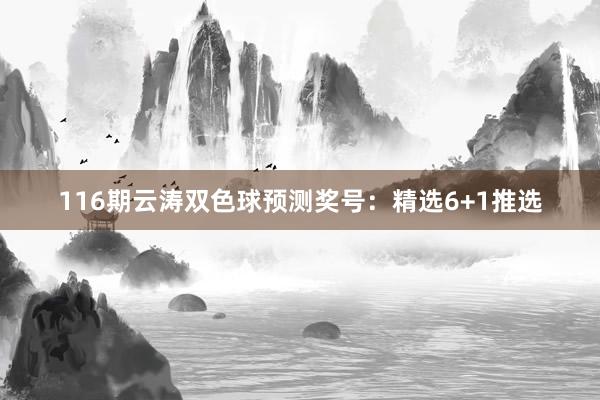 116期云涛双色球预测奖号：精选6+1推选