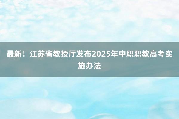 最新！江苏省教授厅发布2025年中职职教高考实施办法