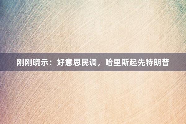 刚刚晓示：好意思民调，哈里斯起先特朗普